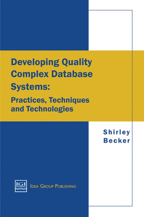 Developing Quality Complex Database Systems: Practices, Techniques and Technologies by Becker 9781878289889