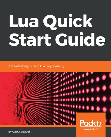 Lua Quick Start Guide: The easiest way to learn Lua programming by Gabor Szauer 9781789343229