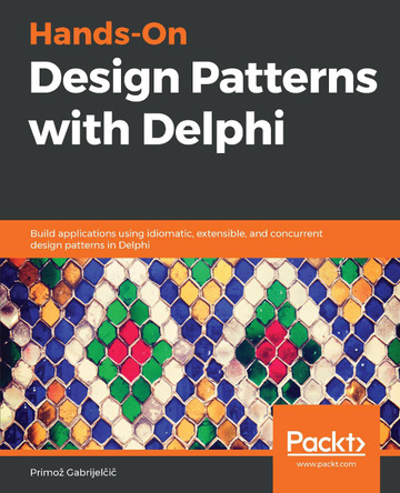 Hands-On Design Patterns with Delphi: Build applications using idiomatic, extensible, and concurrent design patterns in Delphi by Primoz Gabrijelcic 9781789343243