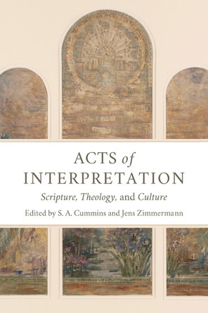 Acts of Interpretation: Scripture, Theology, and Culture by Stephen Anthony Cummins 9780802875006
