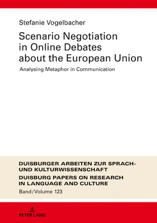 Scenario Negotiation in Online Debates about the European Union: Analysing Metaphor in Communication by Stefanie Vogelbacher 9783631782811