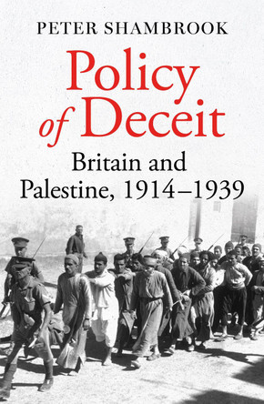 Policy of Deceit: Britain and Palestine, 1914-1939 by Peter Shambrook 9780861546329