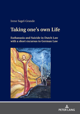 Taking one's own Life: Euthanasia and Suicide in Dutch Law with a short excursus to German Law by Irene Sagel-Grande 9783631868652