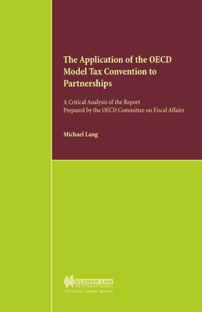The Application of the OECD Model Tax Convention to Partnerships: A Critical Analysis of the Report prepared by the OECD Committee on Fiscal Affairs by Michael Lang 9789041197917