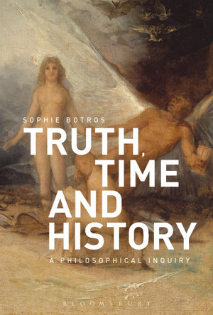 Truth, Time and History: A Philosophical Inquiry by Sophie Botros 9781350105263