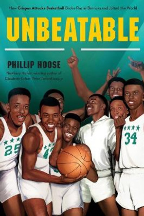 Unbeatable: How Crispus Attucks Basketball Broke Racial Barriers and Jolted the World by Phillip Hoose