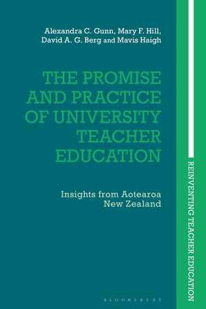 The Promise and Practice of University Teacher Education: Insights from Aotearoa New Zealand by Dr Alexandra C. Gunn 9781350212121