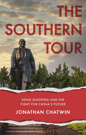 The Southern Tour: Deng Xiaoping and the Fight for China's Future by Jonathan Chatwin 9781350324053