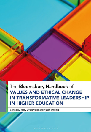 The Bloomsbury Handbook of Values and Ethical Change in Transformative Leadership in Higher Education by Mary Drinkwater 9781350406315