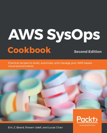 AWS SysOps Cookbook: Practical recipes to build, automate, and manage your AWS-based cloud environments, 2nd Edition by Eric Z. Beard 9781838550189