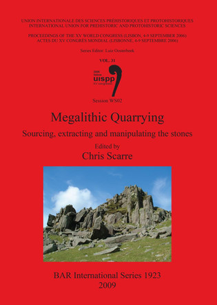 Megalithic Quarrying: Sourcing extracting and manipulating the stones: Sourcing, extracting and manipulating the stones (Session WS02) by Chris Scarre 9781407304052
