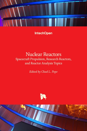 Nuclear Reactors: Spacecraft Propulsion, Research Reactors, and Reactor Analysis Topics by Chad L. Pope 9781839699399