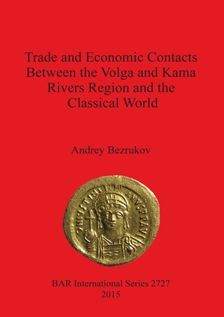 Trade and Economic Contacts Between the Volga and Kama Rivers Region and the Classical World by Andrey Bezrukov 9781407313825
