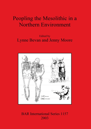 Peopling the Mesolithic in a Northern Environment by Lynne Bevan 9781841715278