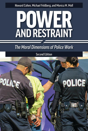 Power and Restraint: The Moral Dimensions of Police Work, 2nd Edition by Michael Feldberg 9781440877377