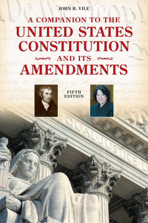 A Companion to the United States Constitution and Its Amendments by John R. Vile 9781442209909