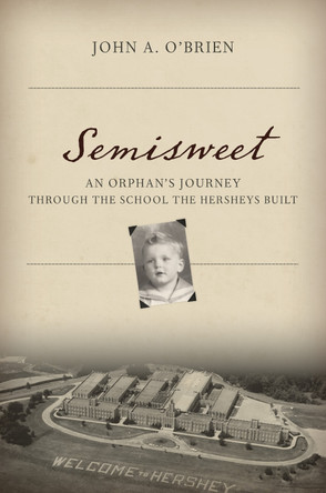 Semisweet: An Orphan's Journey Through the School the Hersheys Built by Johnny O'Brien 9781442275843