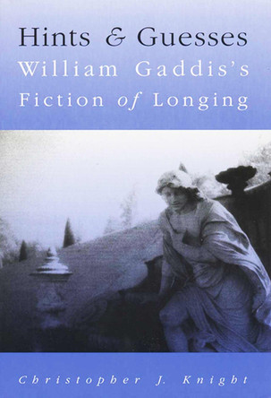 Hints and Guesses: William Gaddis's Fiction of Longing by  9780299153045
