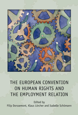 The European Convention on Human Rights and the Employment Relation by Filip Dorssemont 9781849463386