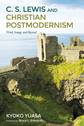 C.S. Lewis and Christian Postmodernism by Kyoko Yuasa 9781498219402