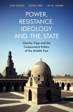 Power, Resistance, Ideology and the State: Charles Tripp and the Comparative Politics of the Middle East by Ali M. Ansari 9781914983306