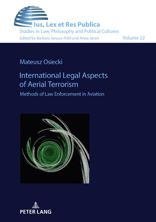 International Legal Aspects of Aerial Terrorism: How Does International Law Fight Against Cruelty in the Skies? by Mateusz Osiecki 9783631875391