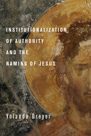 Institutionalization of Authority and the Naming of Jesus by Yolanda Dreyer 9781498262255
