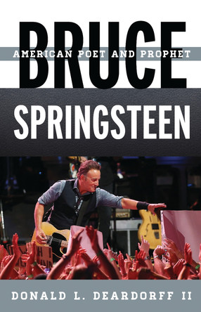 Bruce Springsteen: American Poet and Prophet by Donald L. Deardorff 9780810884267