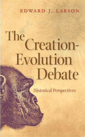 The Creation-evolution Debate: Historical Perspectives by Edward J. Larson 9780820331065