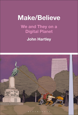 Make / Believe: We and They on a Digital Planet by Prof. John Hartley 9798765128039