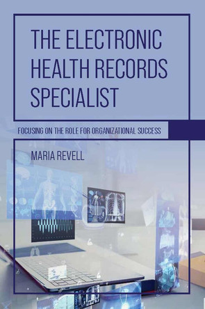 The Electronic Health Records Specialist: Focusing on the Role for Organizational Success by Maria Revell 9798823350372