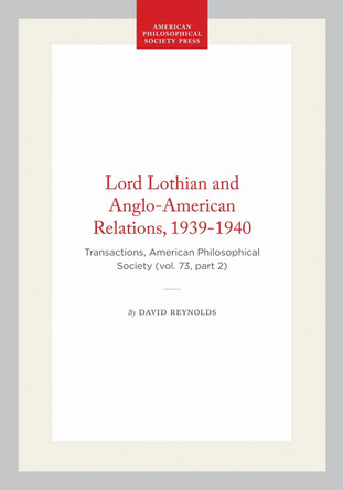 Lord Lothian and Anglo-American Relations, 1939-1940: Transactions, American Philosophical Society (vol. 73, Part 2) by David Reynolds 9781422374641