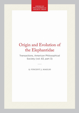 Origin and Evolution of the Elephantidae: Transactions, American Philosophical Society (vol. 63, Part 3) by Vincent J. Maglio 9781422375433
