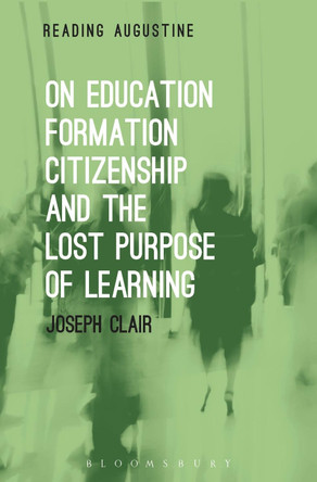 On Education, Formation, Citizenship and the Lost Purpose of Learning by Joseph Clair 9781501326165