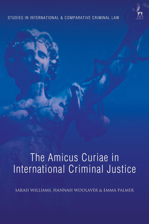 The Amicus Curiae in International Criminal Justice by Professor Sarah Williams 9781509913329