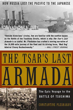 The Tsar's Last Armada: The Epic Journey to the Battle of Tsushima by Constantine Pleshakov 9780465057924