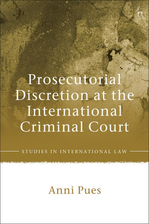 Prosecutorial Discretion at the International Criminal Court by Dr Anni Pues 9781509944101