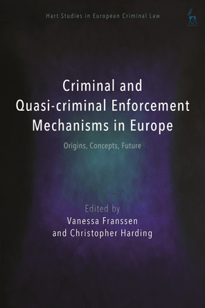 Criminal and Quasi-criminal Enforcement Mechanisms in Europe: Origins, Concepts, Future by Vanessa Franssen 9781509957262