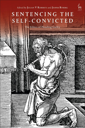 Sentencing the Self-Convicted: The Ethics of Pleading Guilty by Julian V Roberts 9781509957439