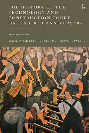 The History of the Technology and Construction Court on Its 150th Anniversary: Rewriting the Rules by Peter Coulson 9781509964178