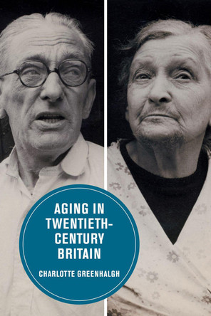 Aging in Twentieth-Century Britain by Charlotte Greenhalgh 9780520298781