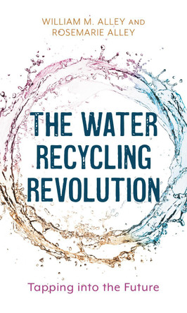 The Water Recycling Revolution: Tapping into the Future by William M. Alley 9781538160411