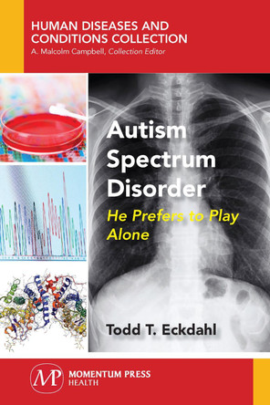 Autism Spectrum Disorder: He Prefers to Play Alone by Todd T Eckdahl 9781944749590