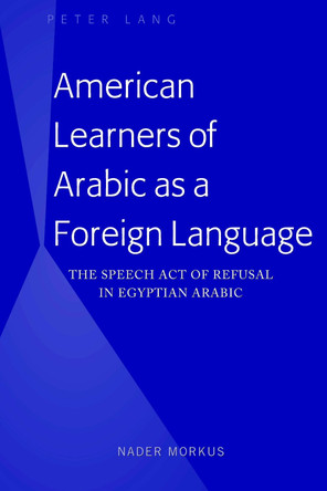 American Learners of Arabic as a Foreign Language: The Speech Act of Refusal in Egyptian Arabic by Nader Morkus 9781433155574
