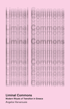 Liminal Commons: Modern Rituals of Transition in Greece by Angelos Varvarousis 9780755638895