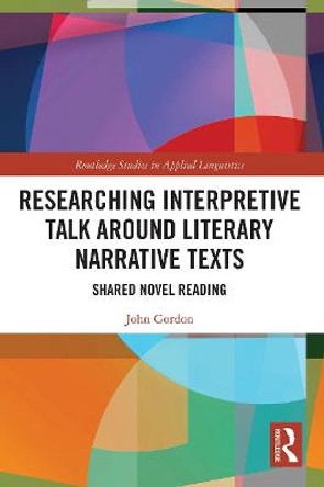 Researching Interpretive Talk Around Literary Narrative Texts: Shared Novel Reading by John Gordon