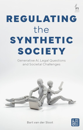 Regulating the Synthetic Society: Generative AI, Legal Questions, and Societal Challenges by Bart van der Sloot 9781509974948