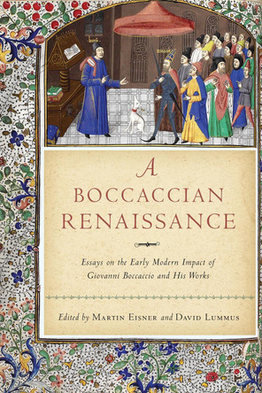A Boccaccian Renaissance: Essays on the Early Modern Impact of Giovanni Boccaccio and His Works by Martin Eisner 9780268105891