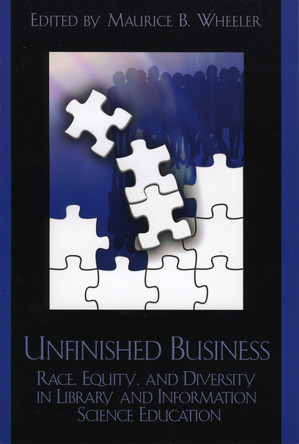 Unfinished Business: Race, Equity and Diversity in Library and Information Science Education by Maurice Wheeler 9780810850453