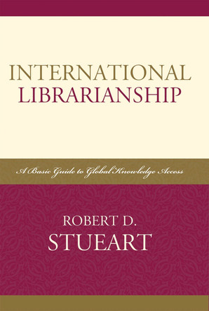 International Librarianship: A Basic Guide to Global Knowledge Access by Robert D. Stueart 9780810858763